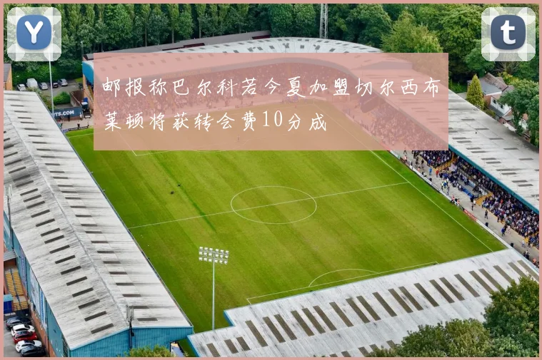 邮报称巴尔科若今夏加盟切尔西布莱顿将获转会费10分成